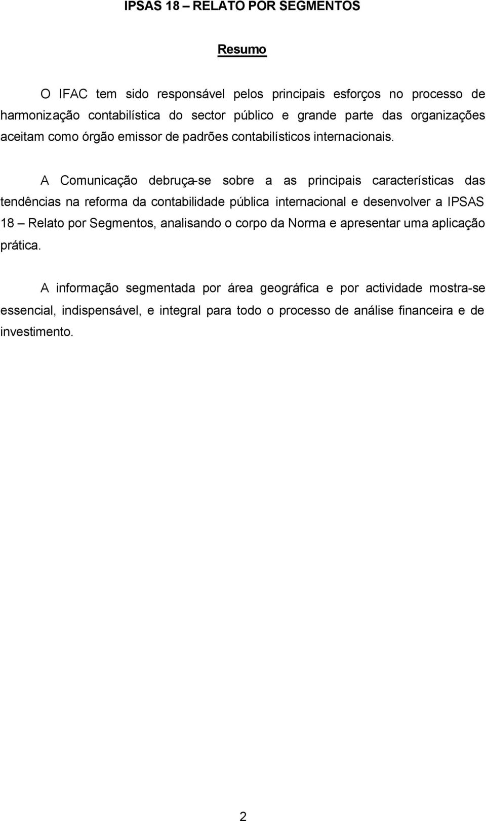 A Comunicação debruça-se sobre a as principais características das tendências na reforma da contabilidade pública internacional e desenvolver a IPSAS 18 Relato por