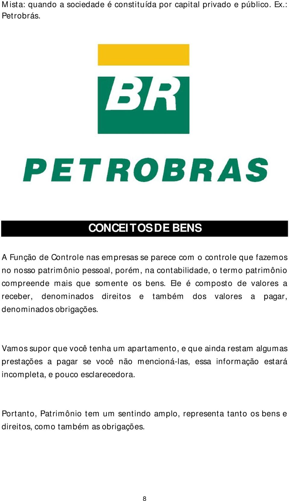 compreende mais que somente os bens. Ele é composto de valores a receber, denominados direitos e também dos valores a pagar, denominados obrigações.