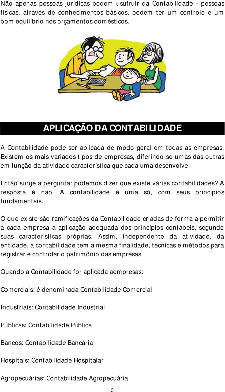 Existem os mais variados tipos de empresas, diferindo-se umas das outras em função da atividade característica que cada uma desenvolve.