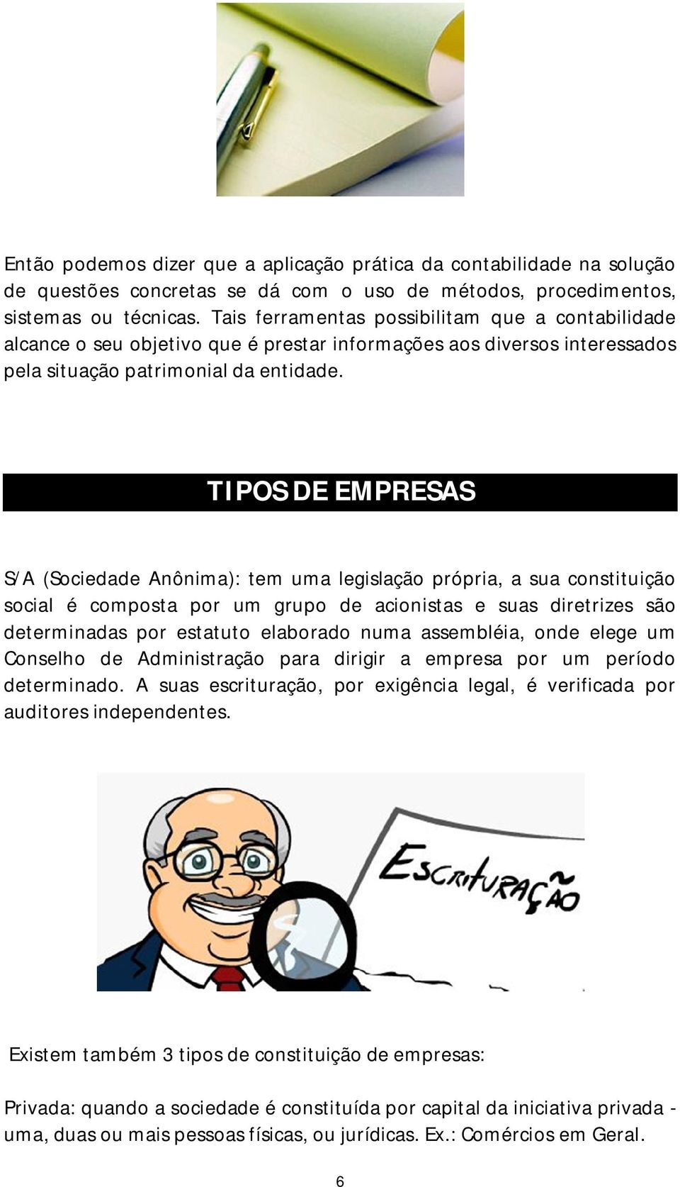 TIPOS DE EMPRESAS S/A (Sociedade Anônima): tem uma legislação própria, a sua constituição social é composta por um grupo de acionistas e suas diretrizes são determinadas por estatuto elaborado numa