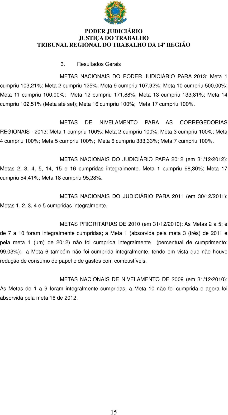 METAS DE NIVELAMENTO PARA AS CORREGEDORIAS REGIONAIS - 2013: Meta 1 cumpriu 100%; Meta 2 cumpriu 100%; Meta 3 cumpriu 100%; Meta 4 cumpriu 100%; Meta 5 cumpriu 100%; Meta 6 cumpriu 333,33%; Meta 7