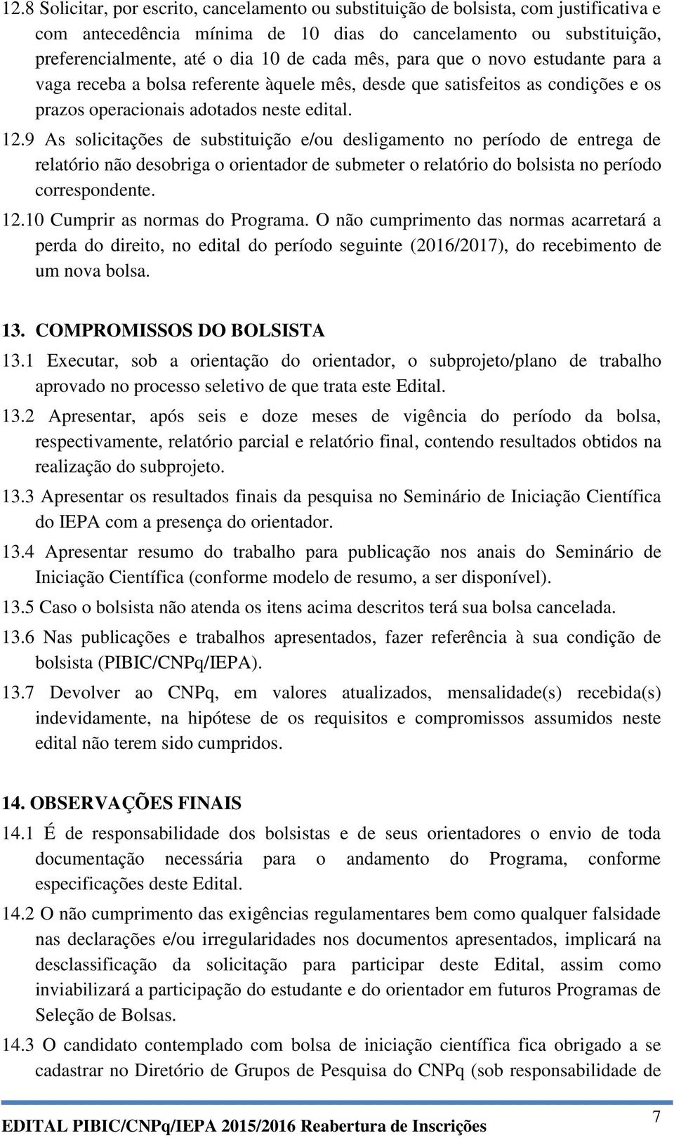 9 As solicitações de substituição e/ou desligamento no período de entrega de relatório não desobriga o orientador de submeter o relatório do bolsista no período correspondente. 12.