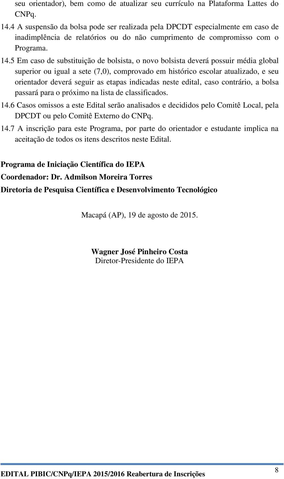 5 Em caso de substituição de bolsista, o novo bolsista deverá possuir média global superior ou igual a sete (7,0), comprovado em histórico escolar atualizado, e seu orientador deverá seguir as etapas