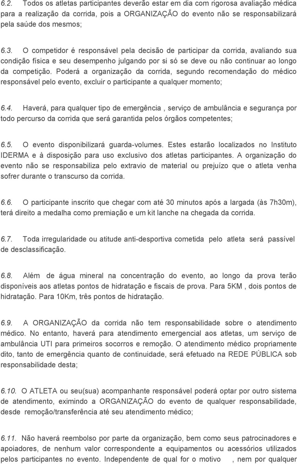 Poderá a organização da corrida, segundo recomendação do médico responsável pelo evento, excluir o participante a qualquer momento; 6.4.