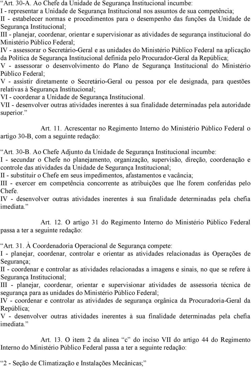 das funções da Unidade de Segurança Institucional; III - planejar, coordenar, orientar e supervisionar as atividades de segurança institucional do Ministério Público Federal; IV - assessorar o