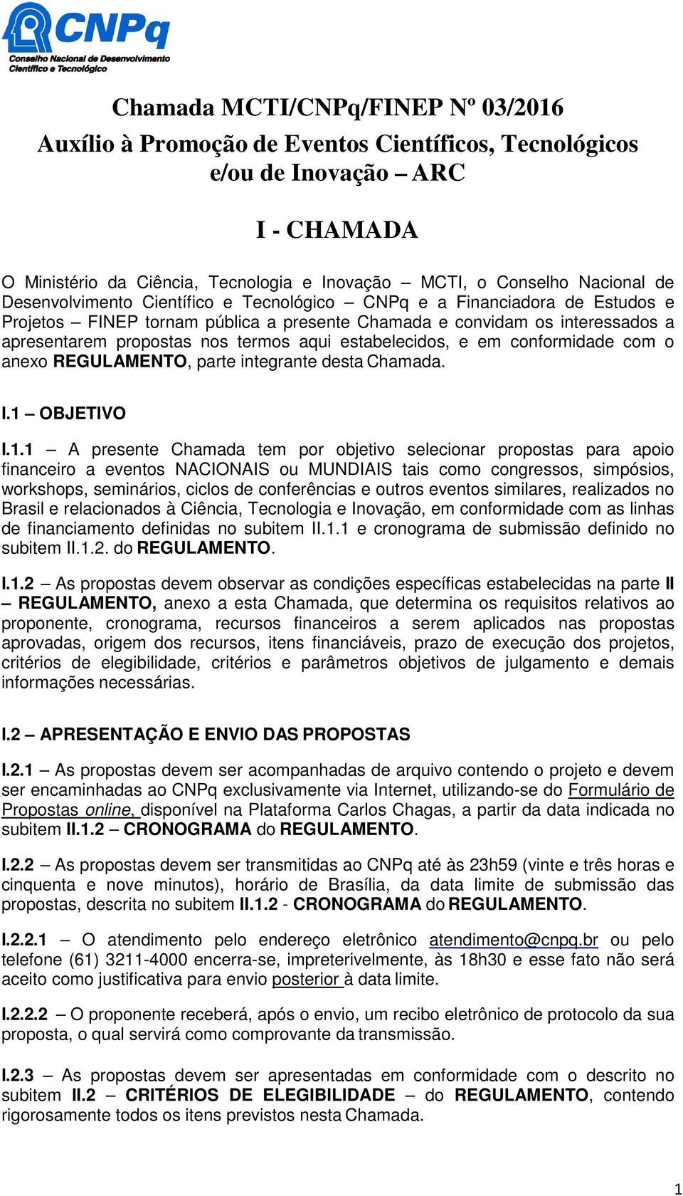 estabelecidos, e em conformidade com o anexo REGULAMENTO, parte integrante desta Chamada. I.1 