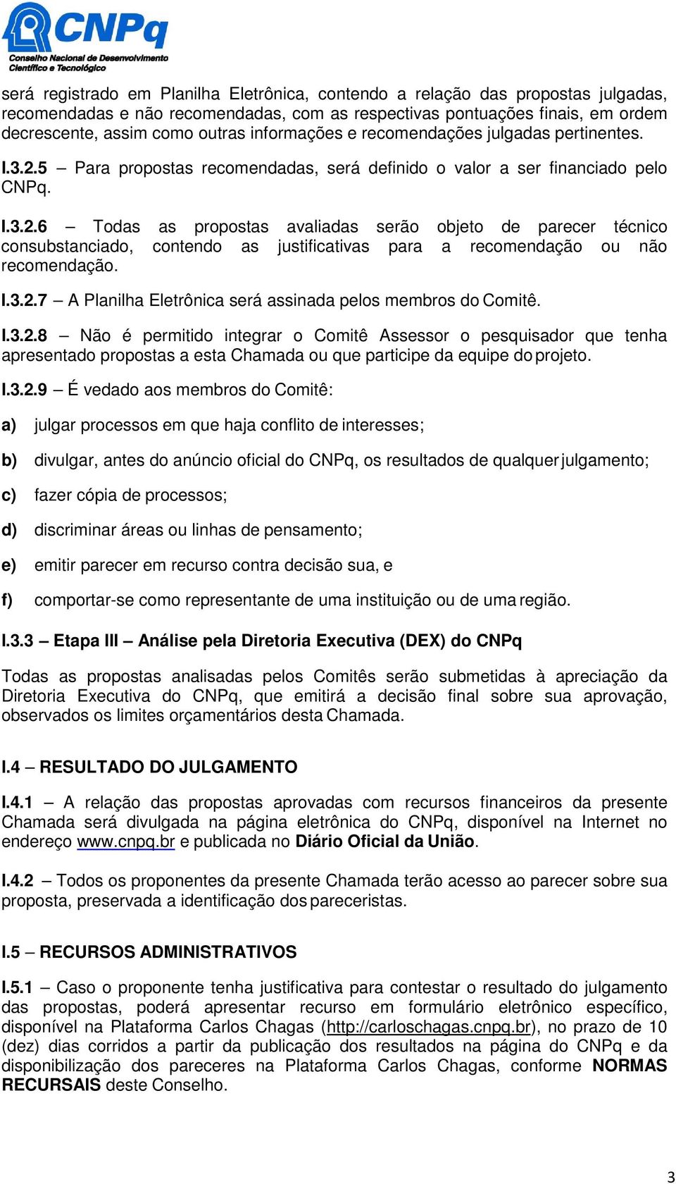 5 Para propostas recomendadas, será definido o valor a ser financiado pelo CNPq. I.3.2.