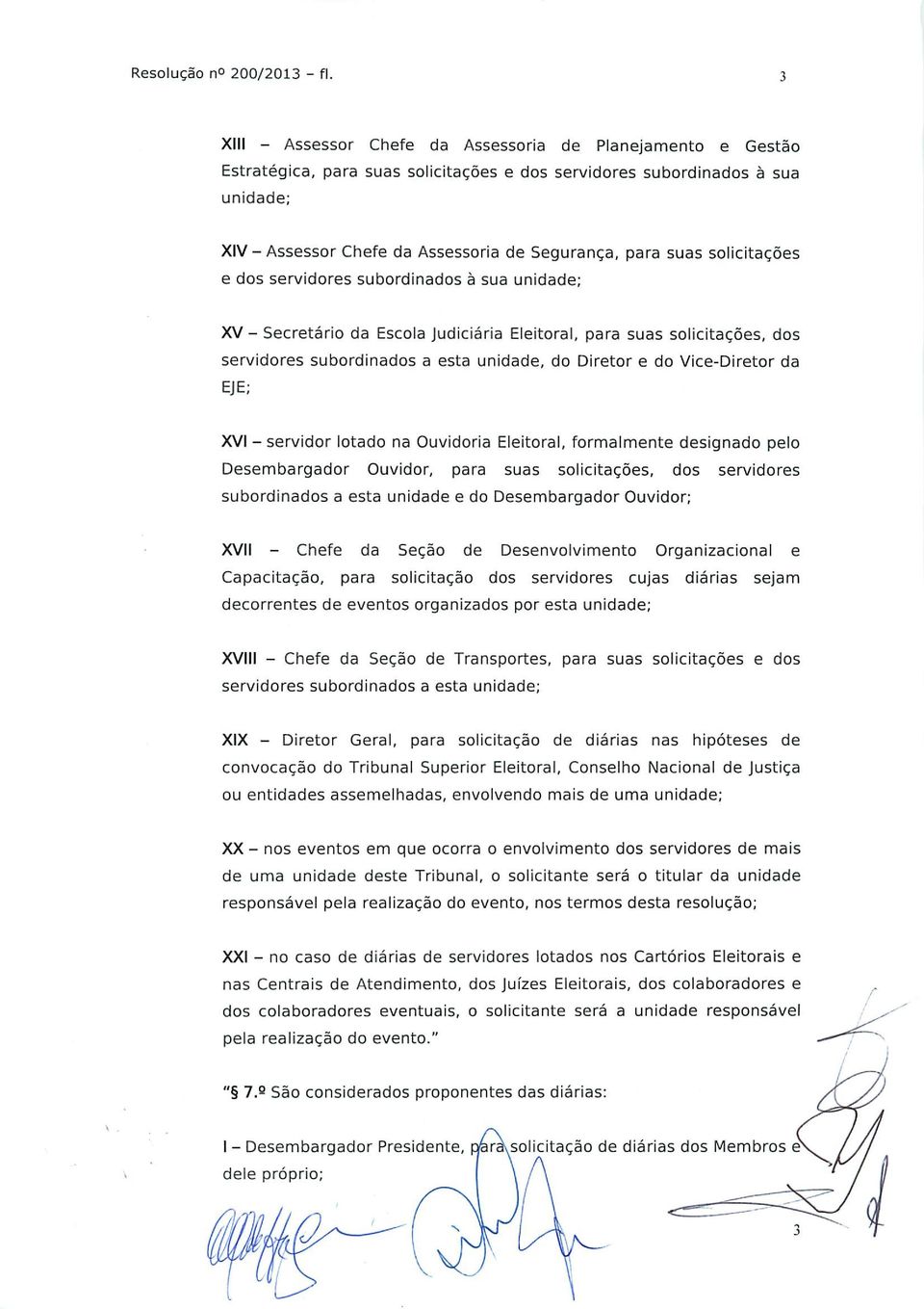 Vice-Diretor da EJE; XVI - servidor lotado na Ouvidoria Eleitoral, formalmente designado pelo Desembargador Ouvidor, para suas solicitações, dos servidores subordinados a esta unidade e do