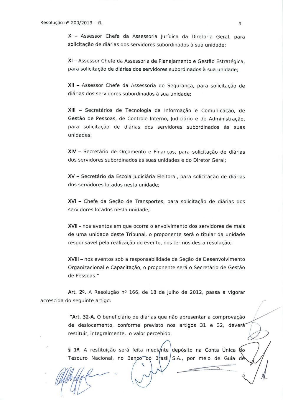 unidade; XIII - Secretários de Tecnologia da Informação e Comunicação, de Gestão de Pessoas, de Controle Interno, Judiciário e de Administração, para solicitação de diárias dos servidores