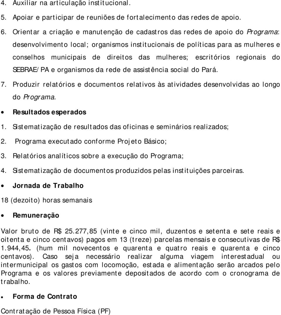 mulheres; escritórios regionais do SEBRAE/PA e organismos da rede de assistência social do Pará. 7. Produzir relatórios e documentos relativos às atividades desenvolvidas ao longo do Programa.