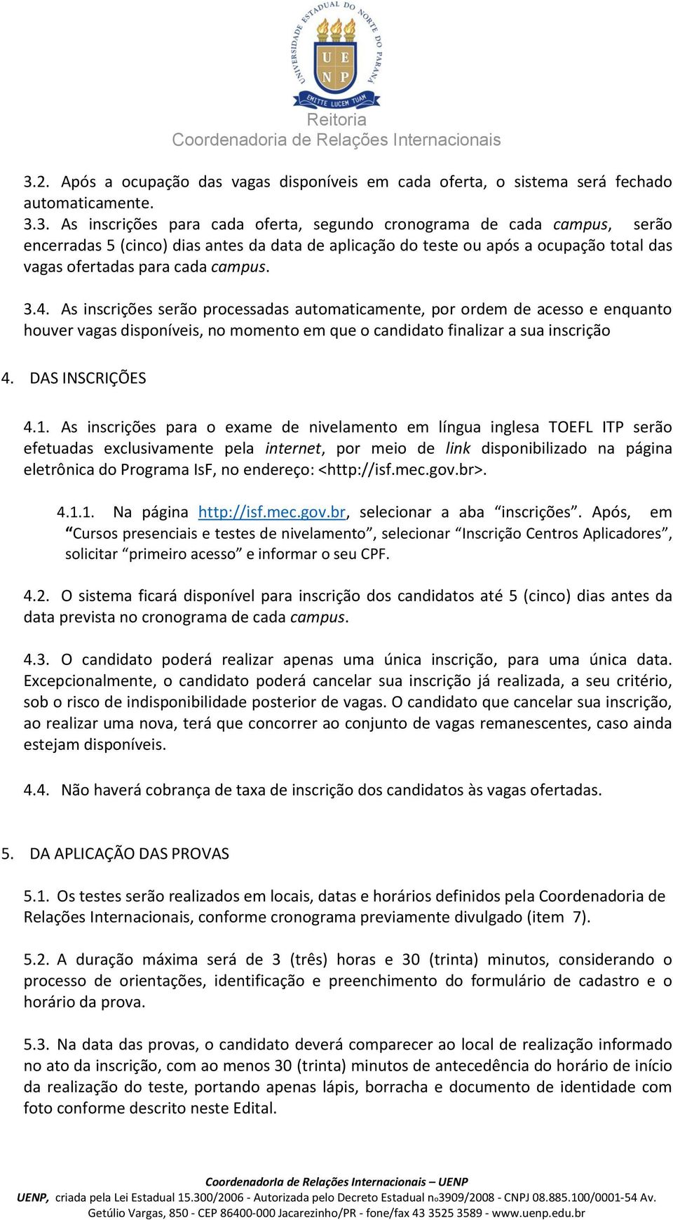 As inscrições para o exame de nivelamento em língua inglesa TOEFL ITP serão efetuadas exclusivamente pela internet, por meio de link disponibilizado na página eletrônica do Programa IsF, no endereço: