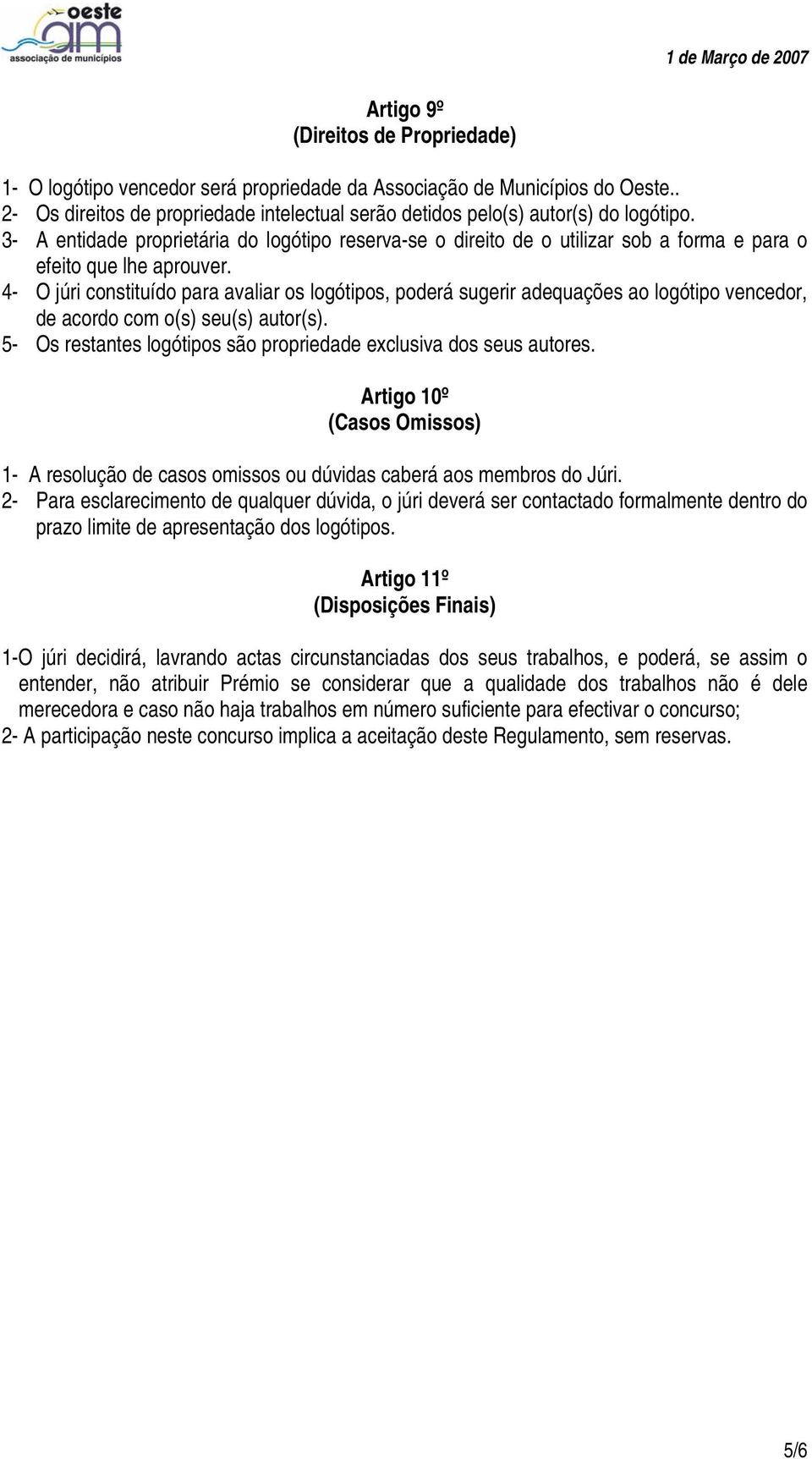 4- O júri constituído para avaliar os logótipos, poderá sugerir adequações ao logótipo vencedor, de acordo com o(s) seu(s) autor(s).