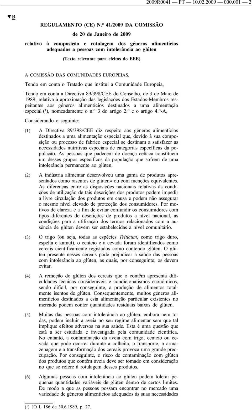 COMISSÃO DAS COMUNIDADES EUROPEIAS, Tendo em conta o Tratado que institui a Comunidade Europeia, Tendo em conta a Directiva 89/398/CEE do Conselho, de 3 de Maio de 1989, relativa à aproximação das