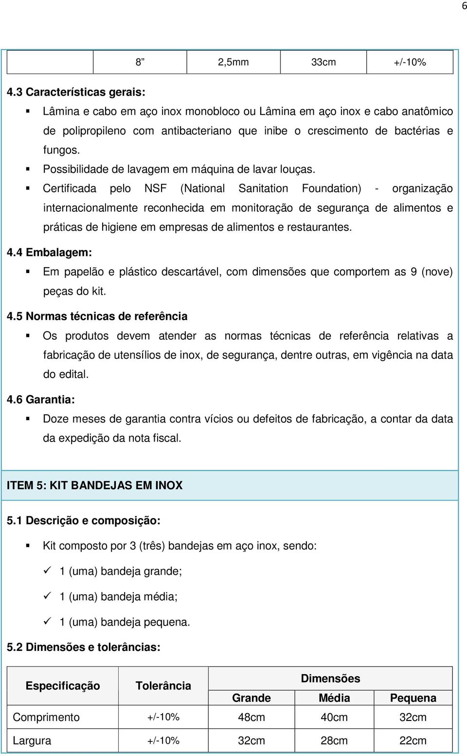 Certificada pelo NSF (National Sanitation Foundation) - organização internacionalmente reconhecida em monitoração de segurança de alimentos e práticas de higiene em empresas de alimentos e