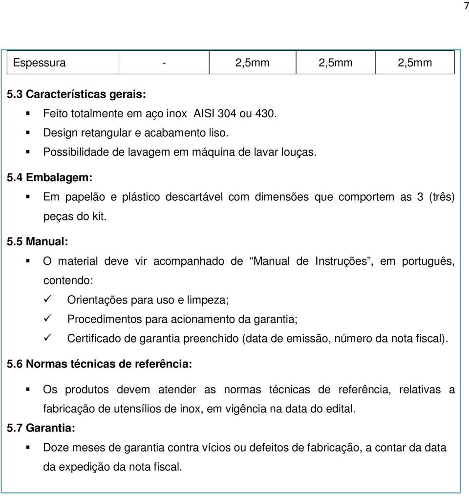 4 Embalagem: Em papelão e plástico descartável com dimensões que comportem as 3 (três) peças do kit. 5.