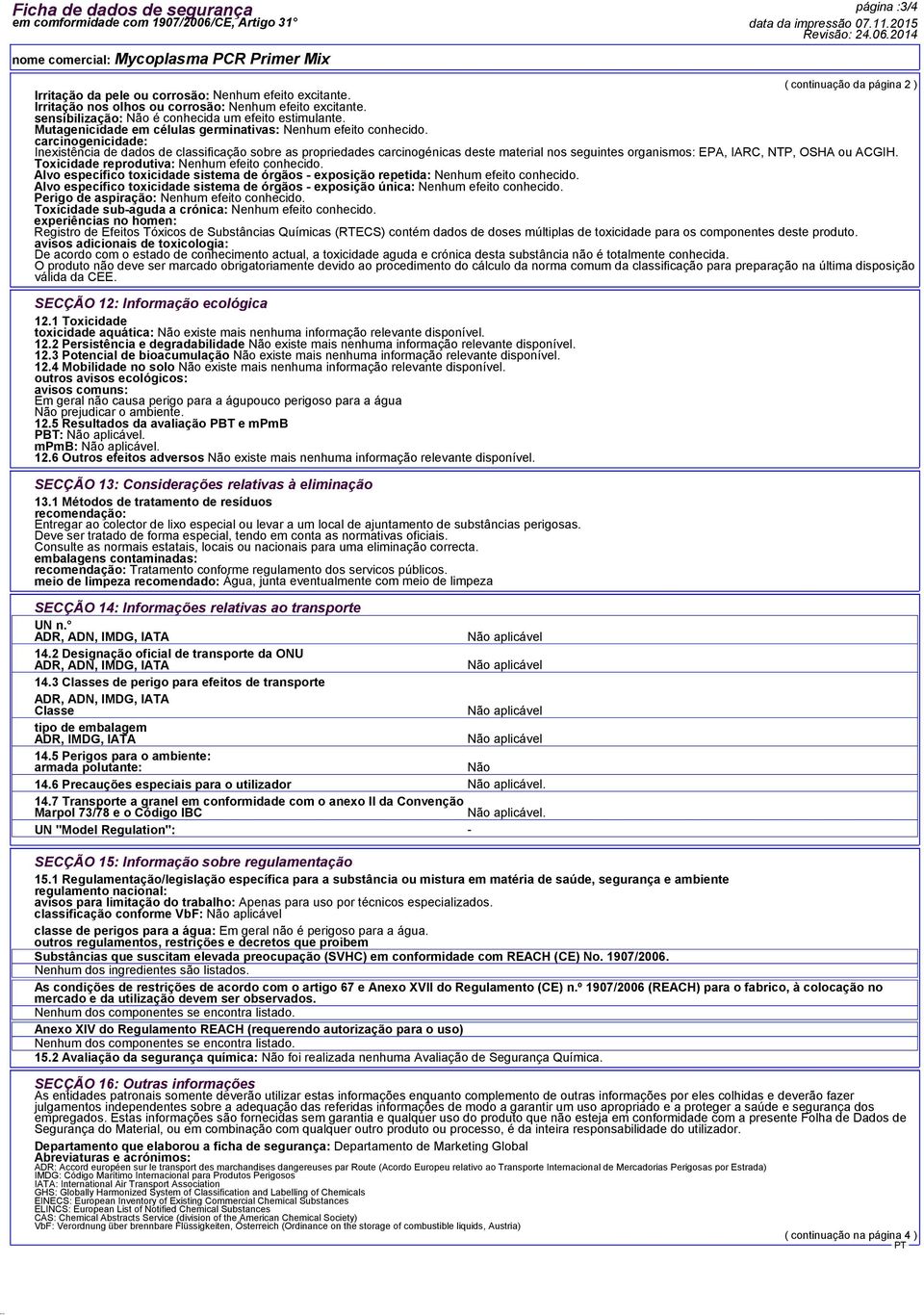 carcinogenicidade: Inexistência de dados de classificação sobre as propriedades carcinogénicas deste material nos seguintes organismos: EPA, IARC, NTP, OSHA ou ACGIH.