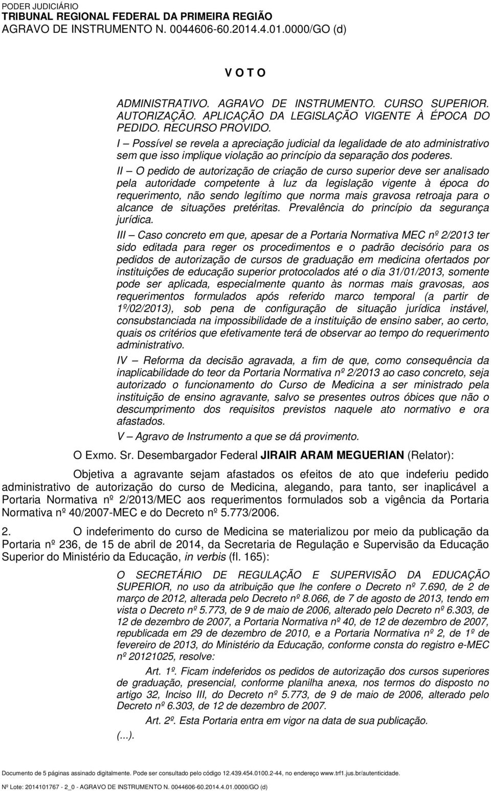 II O pedido de autorização de criação de curso superior deve ser analisado pela autoridade competente à luz da legislação vigente à época do requerimento, não sendo legítimo que norma mais gravosa