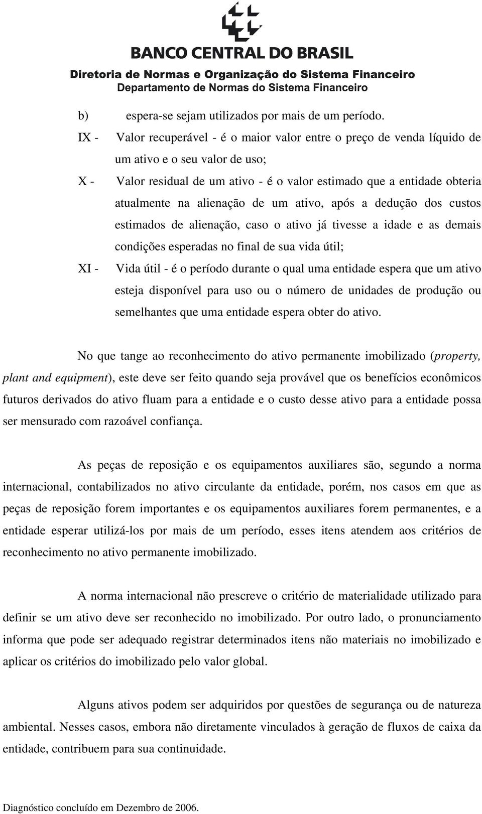 alienação de um ativo, após a dedução dos custos estimados de alienação, caso o ativo já tivesse a idade e as demais condições esperadas no final de sua vida útil; XI - Vida útil - é o período