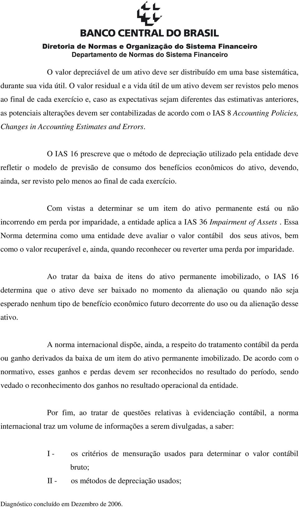 ser contabilizadas de acordo com o IAS 8 Accounting Policies, Changes in Accounting Estimates and Errors.