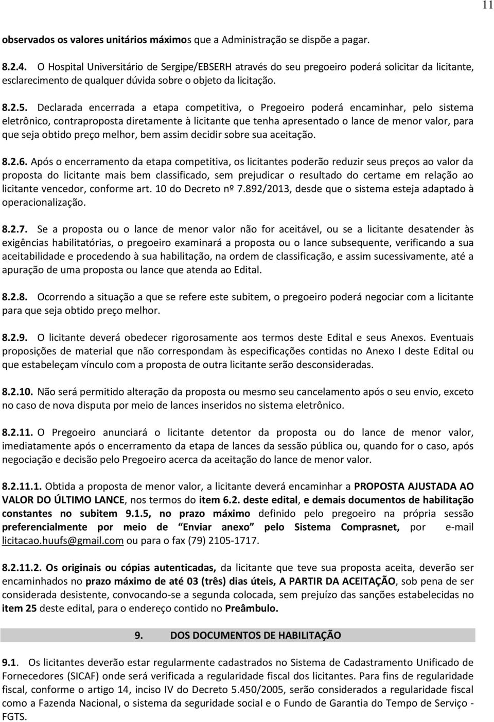 Declarada encerrada a etapa competitiva, o Pregoeiro poderá encaminhar, pelo sistema eletrônico, contraproposta diretamente à licitante que tenha apresentado o lance de menor valor, para que seja