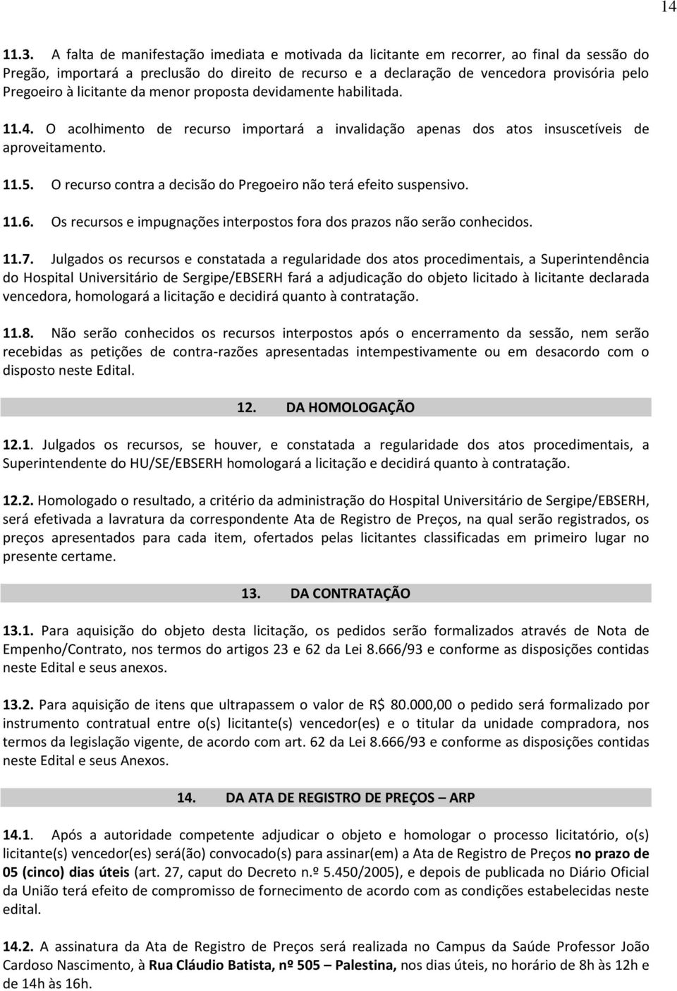 licitante da menor proposta devidamente habilitada. 11.4. O acolhimento de recurso importará a invalidação apenas dos atos insuscetíveis de aproveitamento. 11.5.