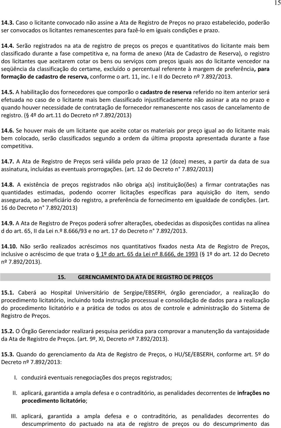 4. Serão registrados na ata de registro de preços os preços e quantitativos do licitante mais bem classificado durante a fase competitiva e, na forma de anexo (Ata de Cadastro de Reserva), o registro