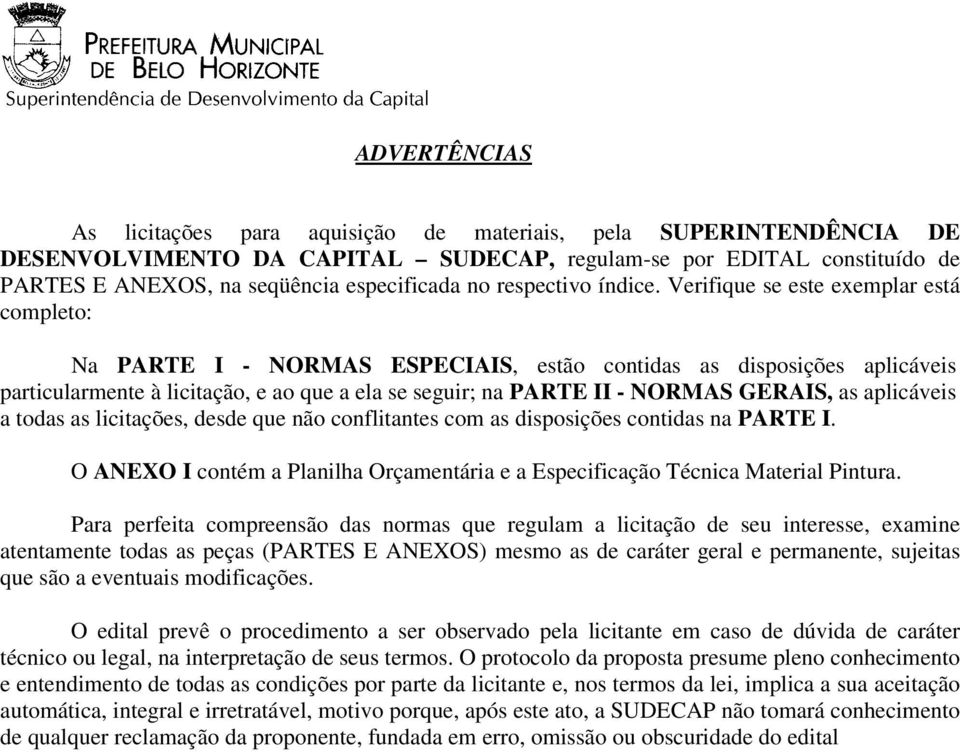 Verifique se este exemplar está completo: Na PARTE I - NORMAS ESPECIAIS, estão contidas as disposições aplicáveis particularmente à licitação, e ao que a ela se seguir; na PARTE II - NORMAS GERAIS,