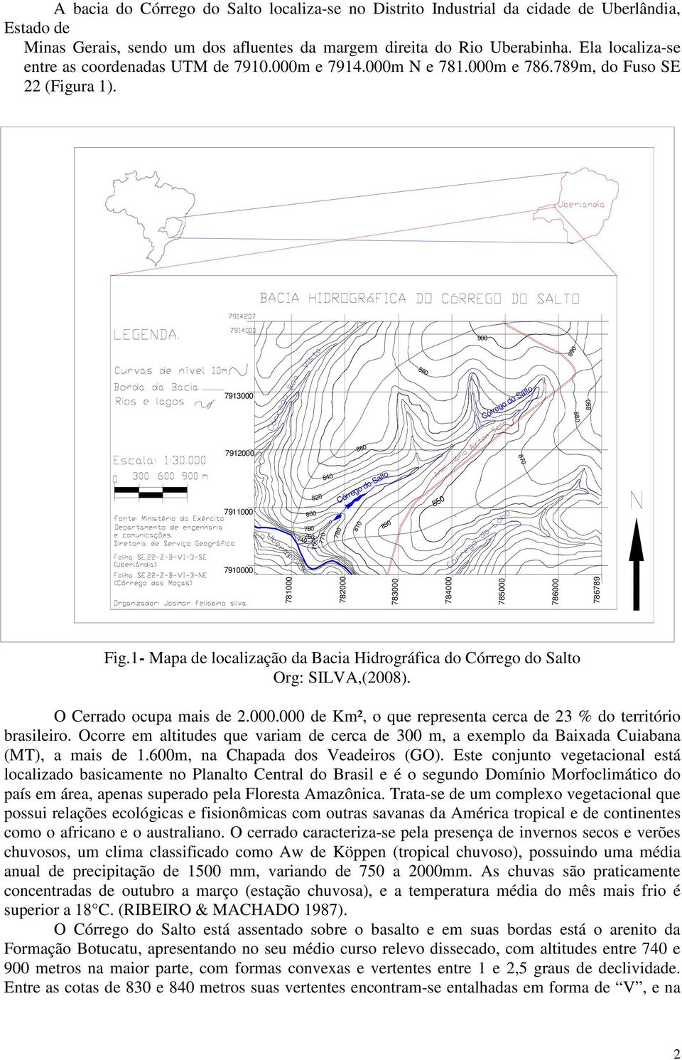 900 880 Córrego do Salto 880 890 860 870 800 780 740 760 820 750 770 840 790 Córrego do Salto 810 830 850 786789 Fig.1- Mapa de localização da Bacia Hidrográfica do Córrego do Salto Org: SILVA,(2008).