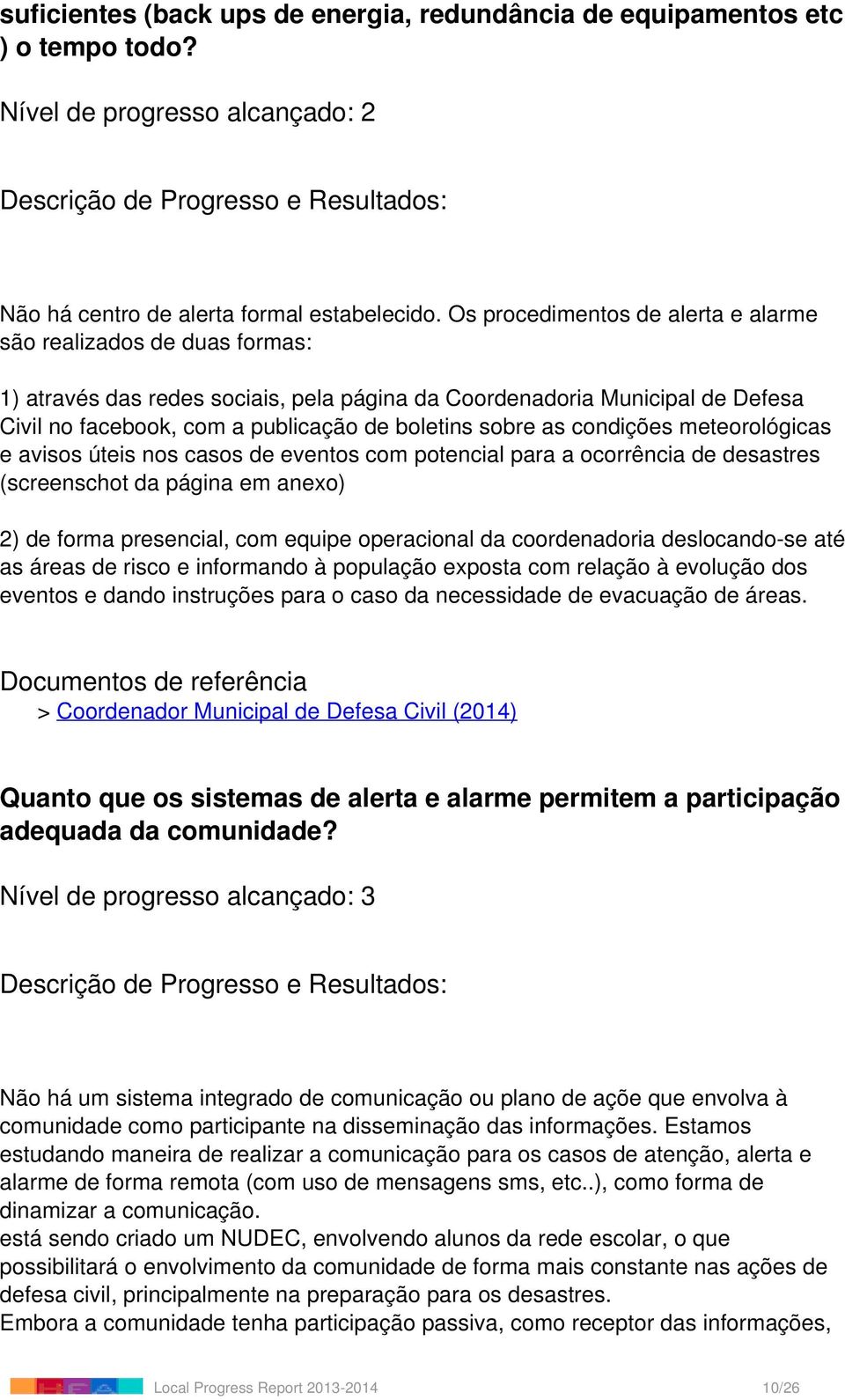 as condições meteorológicas e avisos úteis nos casos de eventos com potencial para a ocorrência de desastres (screenschot da página em anexo) 2) de forma presencial, com equipe operacional da