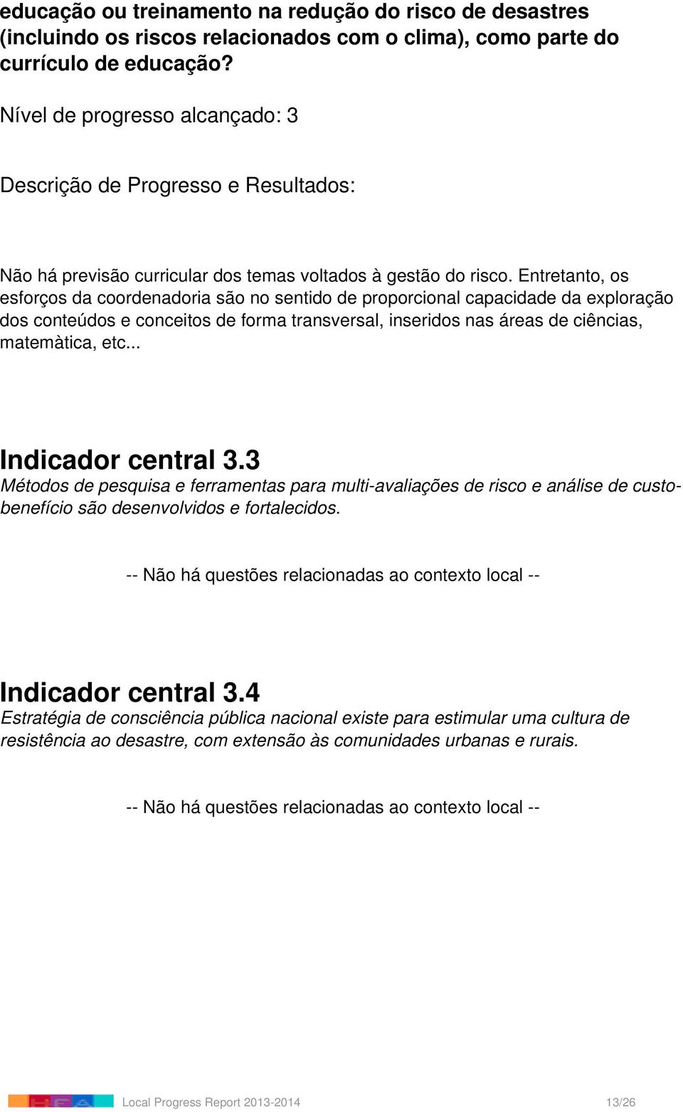 Entretanto, os esforços da coordenadoria são no sentido de proporcional capacidade da exploração dos conteúdos e conceitos de forma transversal, inseridos nas áreas de ciências, matemàtica, etc.