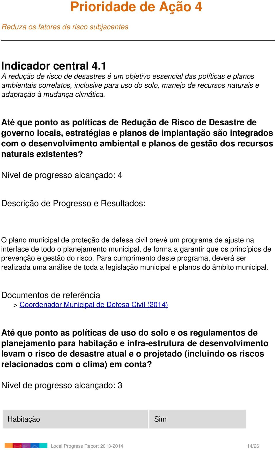 Até que ponto as políticas de Redução de Risco de Desastre de governo locais, estratégias e planos de implantação são integrados com o desenvolvimento ambiental e planos de gestão dos recursos