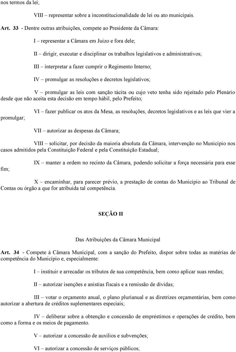 interpretar a fazer cumprir o Regimento Interno; IV promulgar as resoluções e decretos legislativos; V promulgar as leis com sanção tácita ou cujo veto tenha sido rejeitado pelo Plenário desde que