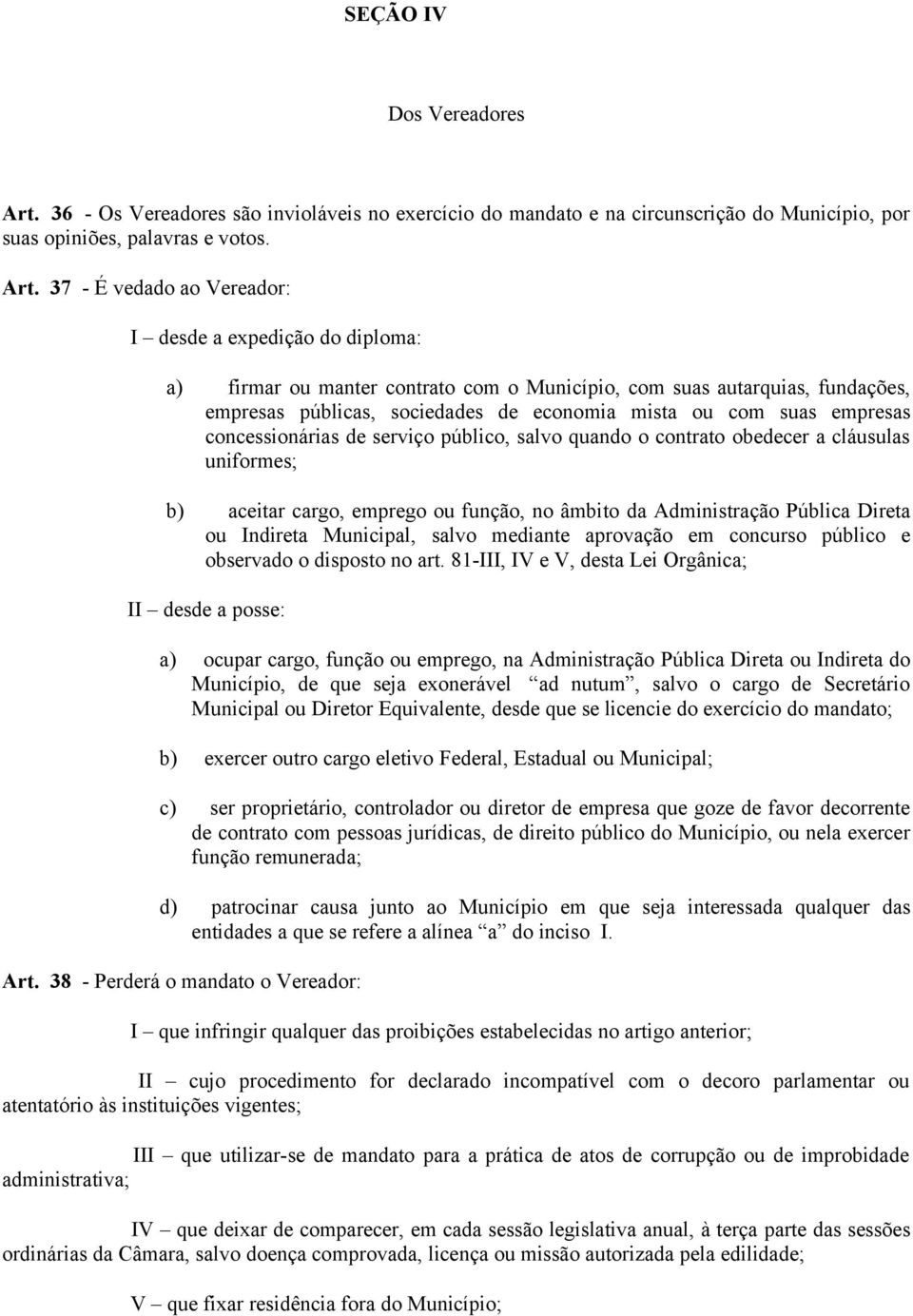 37 - É vedado ao Vereador: I desde a expedição do diploma: a) firmar ou manter contrato com o Município, com suas autarquias, fundações, empresas públicas, sociedades de economia mista ou com suas