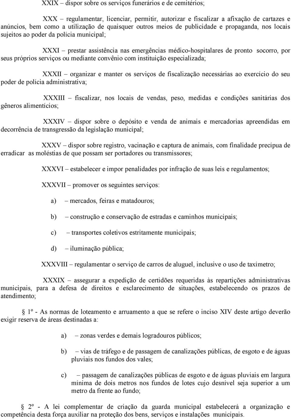 mediante convênio com instituição especializada; XXXII organizar e manter os serviços de fiscalização necessárias ao exercício do seu poder de polícia administrativa; XXXIII fiscalizar, nos locais de