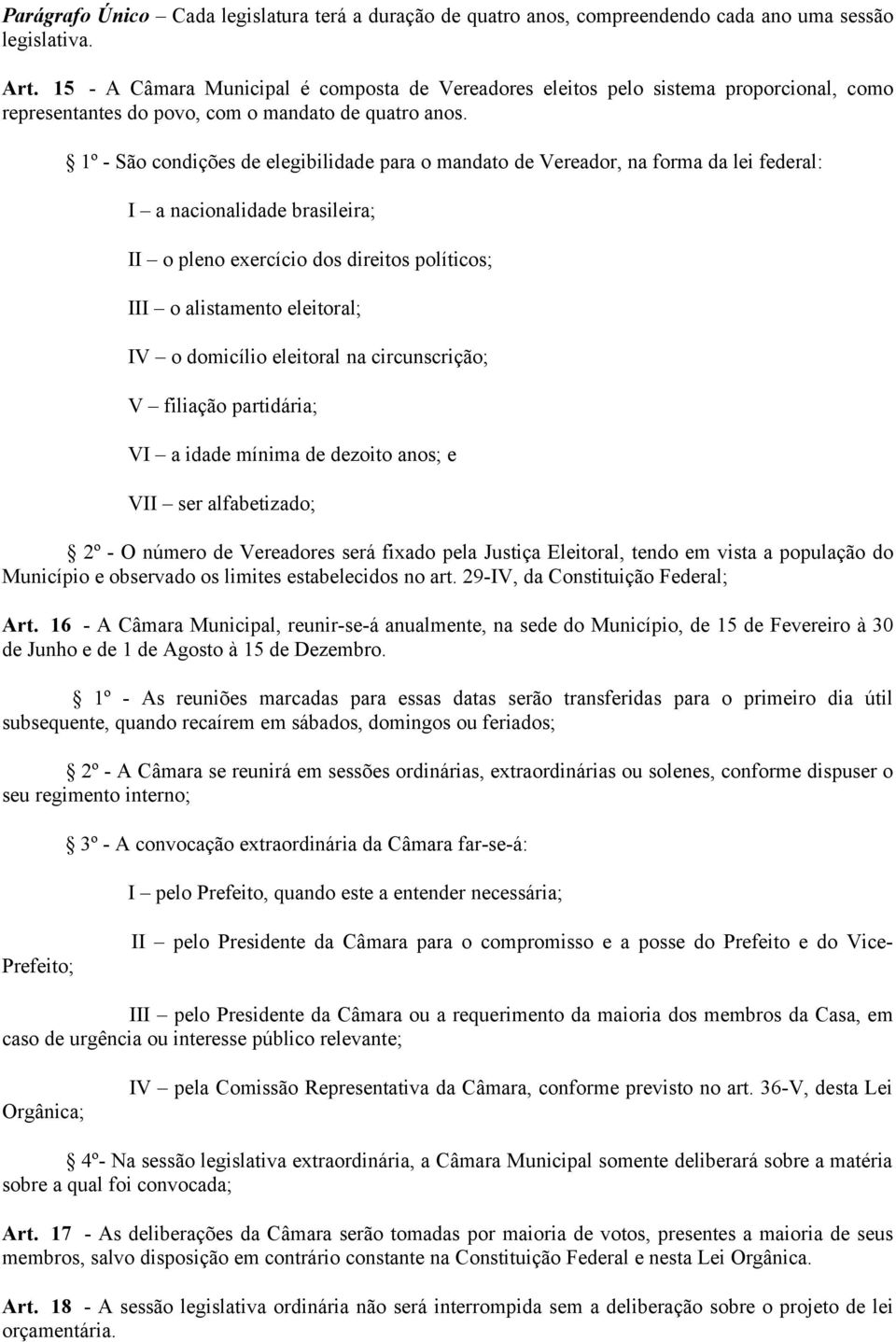 1º - São condições de elegibilidade para o mandato de Vereador, na forma da lei federal: I a nacionalidade brasileira; II o pleno exercício dos direitos políticos; III o alistamento eleitoral; IV o