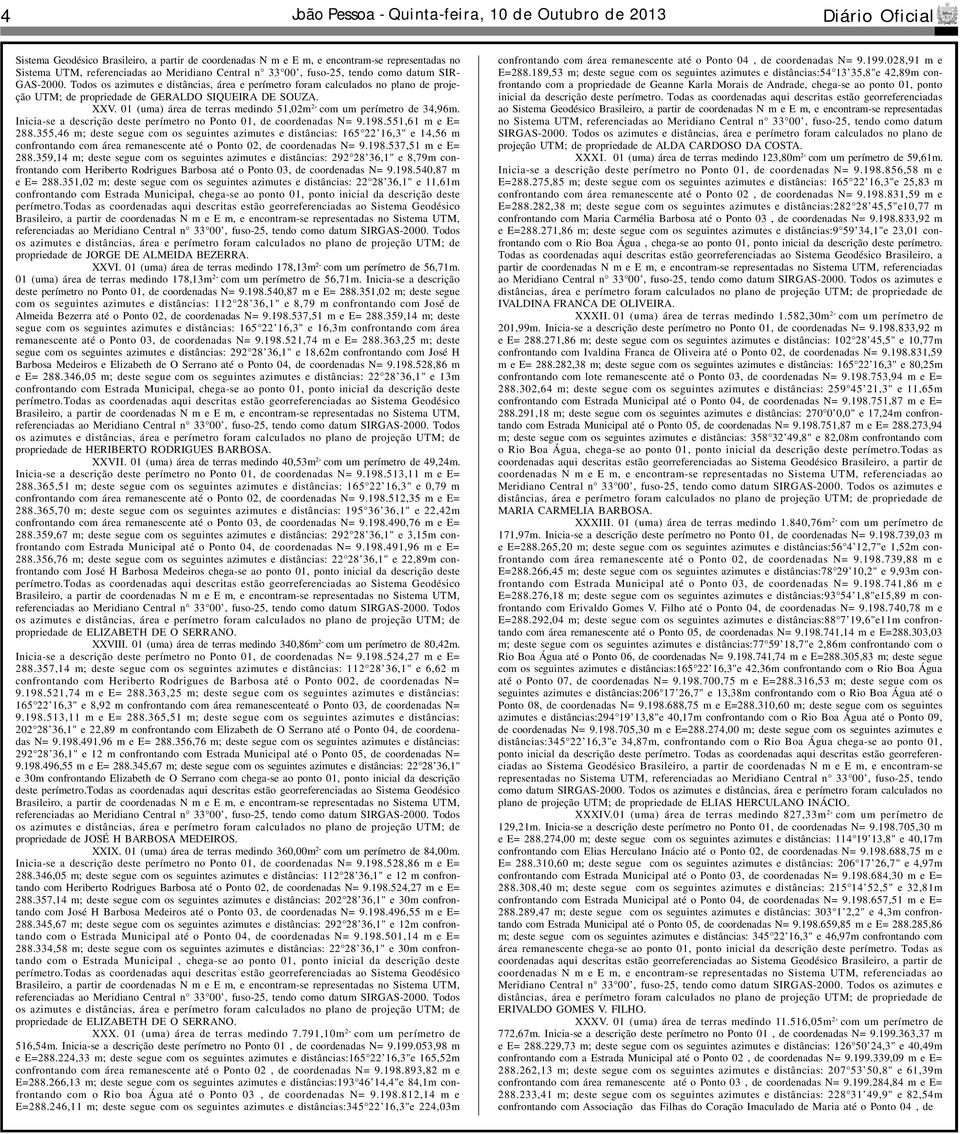 01 (uma) área de terras medindo 51,02m 2 com um perímetro de 34,96m. Inicia-se a descrição deste perímetro no Ponto 01, de coordenadas N= 9.198.551,61 m e E= 288.