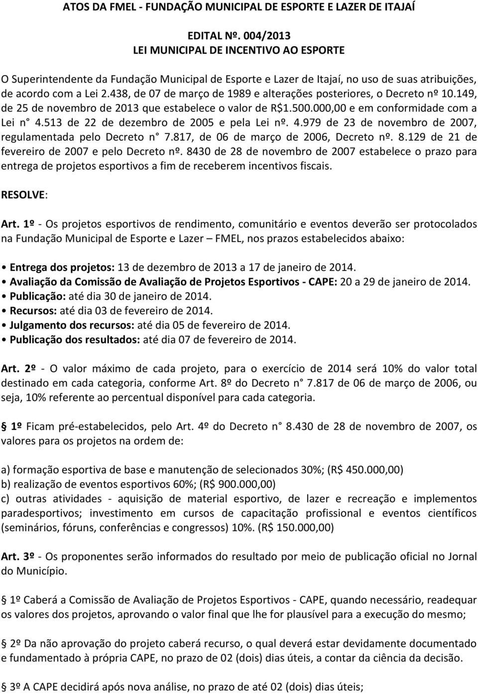 438, de 07 de março de 1989 e alterações posteriores, o Decreto nº 10.149, de 25 de novembro de 2013 que estabelece o valor de R$1.500.000,00 e em conformidade com a Lei n 4.