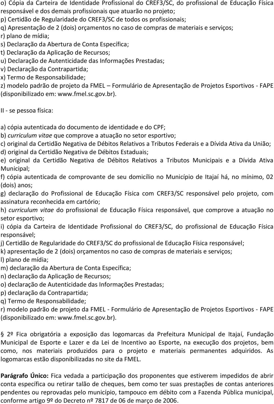 Aplicação de Recursos; u) Declaração de Autenticidade das Informações Prestadas; v) Declaração da Contrapartida; x) Termo de Responsabilidade; z) modelo padrão de projeto da FMEL Formulário de