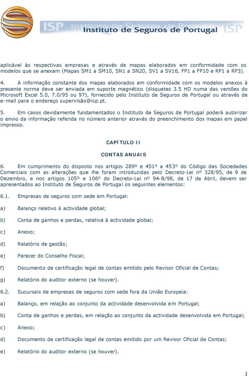 0/95 ou 97), fornecido pelo Instituto de Seguros de Portugal ou através de e-mail para o endereço supervisão@isp.pt. 5.