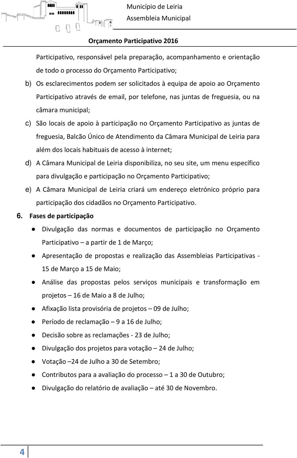 Atendimento da Câmara Municipal de Leiria para além dos locais habituais de acesso à internet; d) A Câmara Municipal de Leiria disponibiliza, no seu site, um menu específico para divulgação e