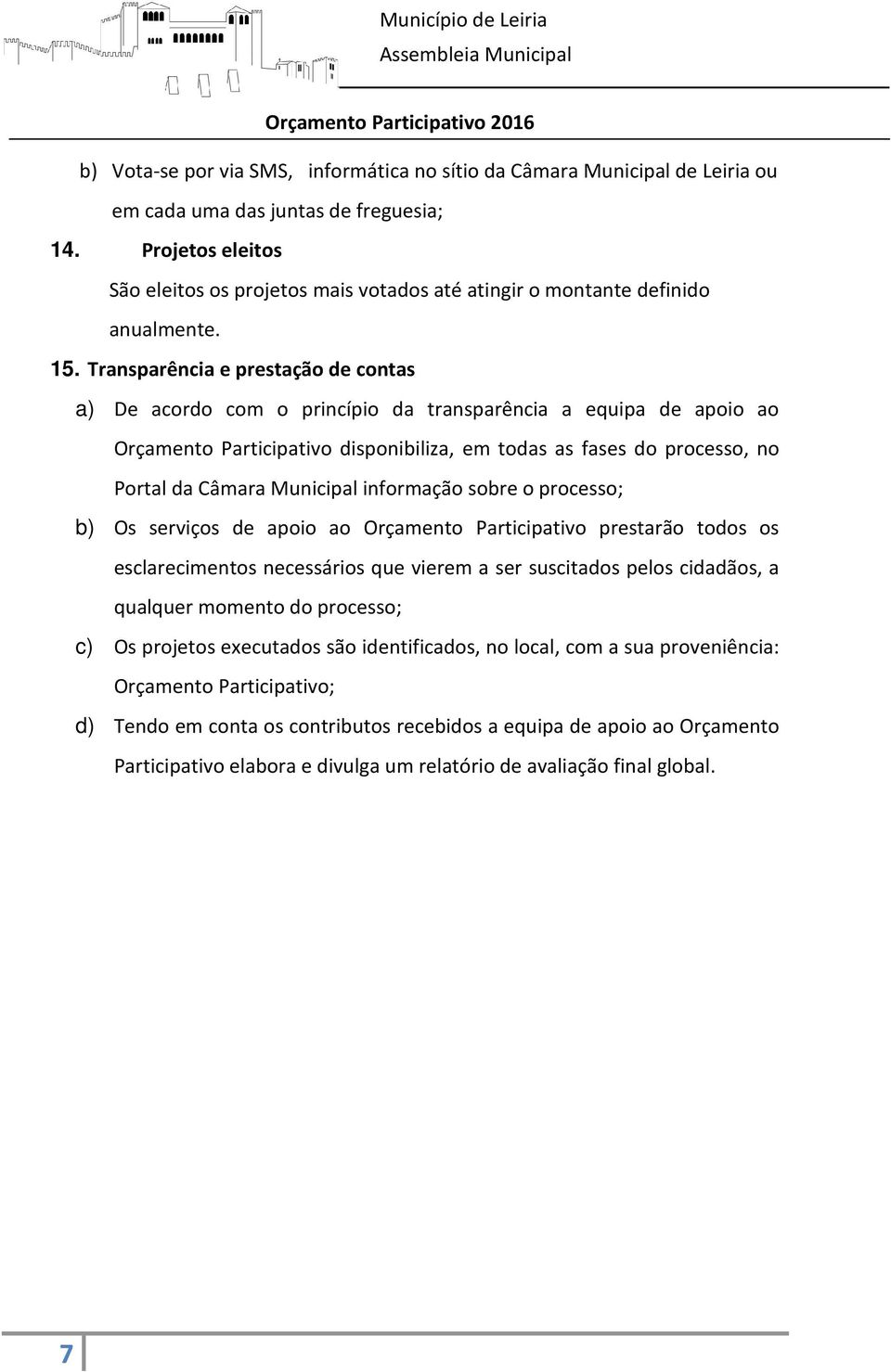 Transparência e prestação de contas a) De acordo com o princípio da transparência a equipa de apoio ao Orçamento Participativo disponibiliza, em todas as fases do processo, no Portal da Câmara