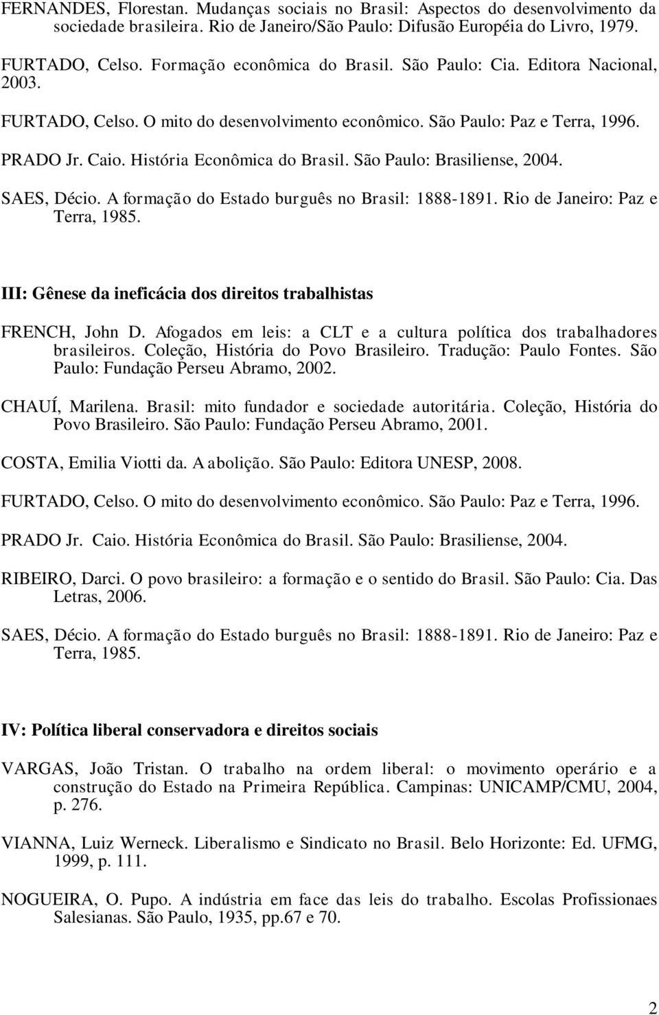 São Paulo: Brasiliense, 2004. SAES, Décio. A formação do Estado burguês no Brasil: 1888-1891. Rio de Janeiro: Paz e Terra, 1985. III: Gênese da ineficácia dos direitos trabalhistas FRENCH, John D.