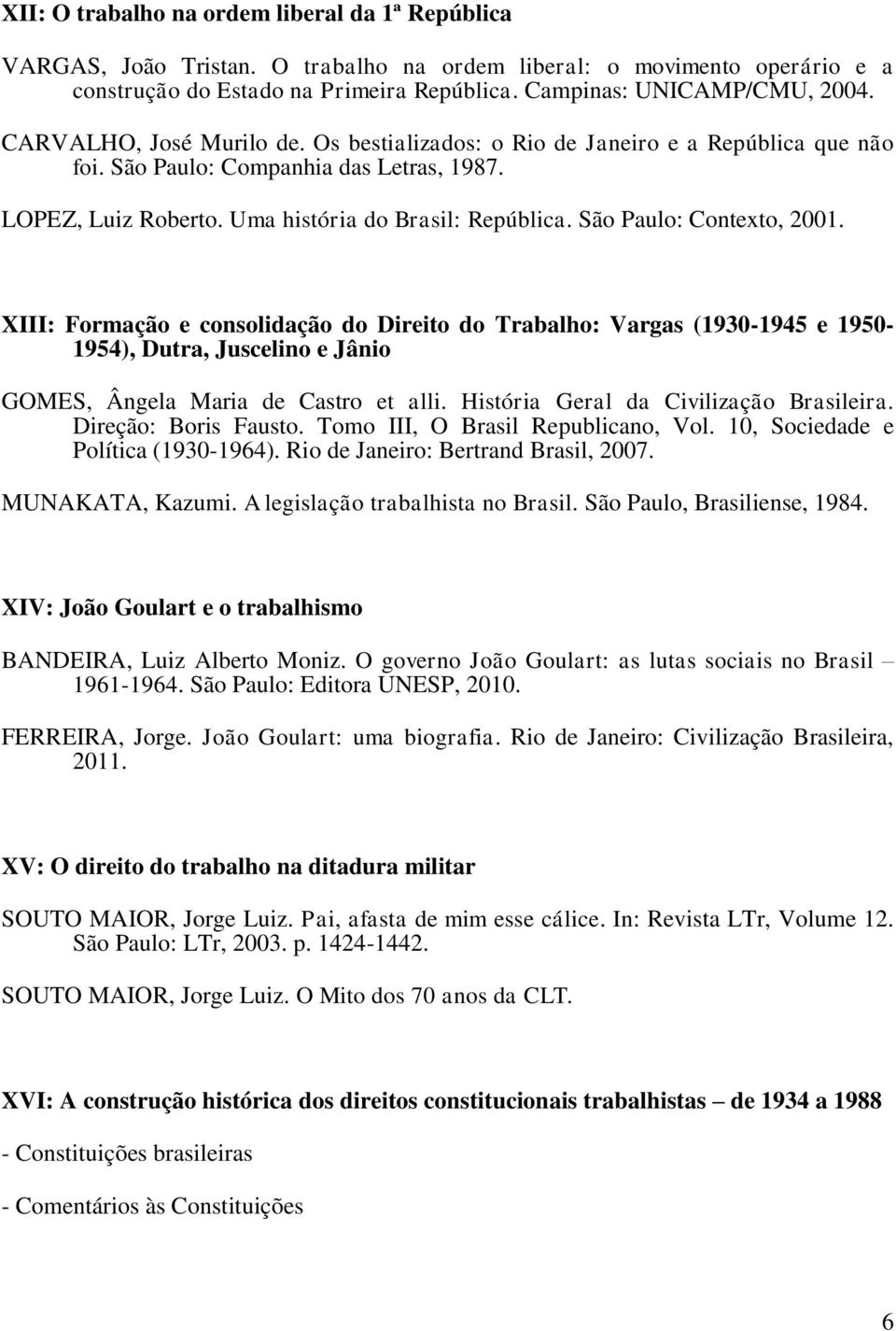 São Paulo: Contexto, 2001. XIII: Formação e consolidação do Direito do Trabalho: Vargas (1930-1945 e 1950-1954), Dutra, Juscelino e Jânio GOMES, Ângela Maria de Castro et alli.