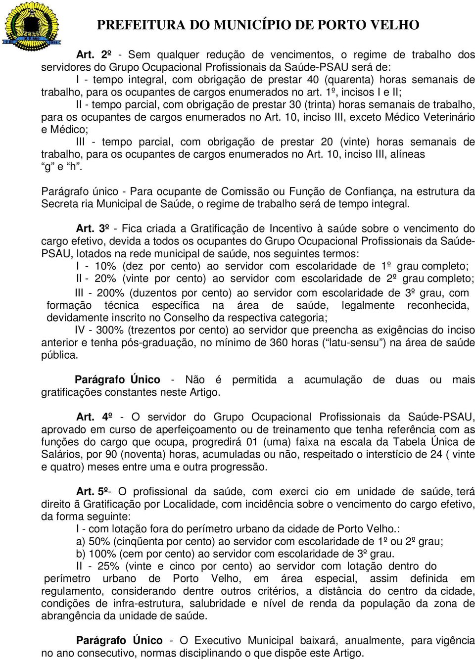 1º, incisos I e II; II - tempo parcial, com obrigação de prestar 30 (trinta) horas semanais de trabalho, para os ocupantes de cargos enumerados no Art.