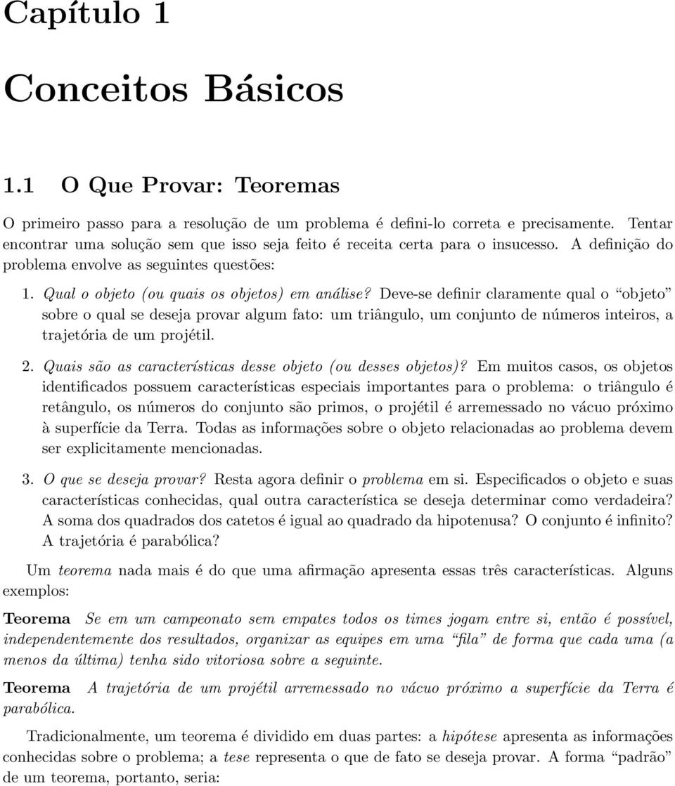 Deve-se definir claramente qual o objeto sobre o qual se deseja provar algum fato: um triângulo, um conjunto de números inteiros, a trajetória de um projétil. 2.