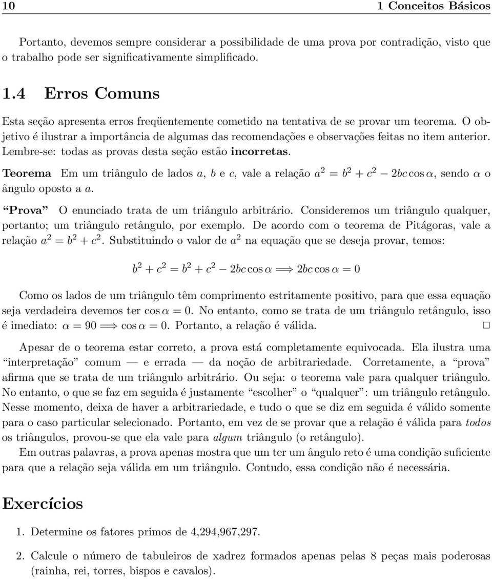 Teorema Em um triângulo de lados a, b e c, vale a relação a 2 = b 2 + c 2 2bc cos α, sendo α o ângulo oposto a a. Prova O enunciado trata de um triângulo arbitrário.