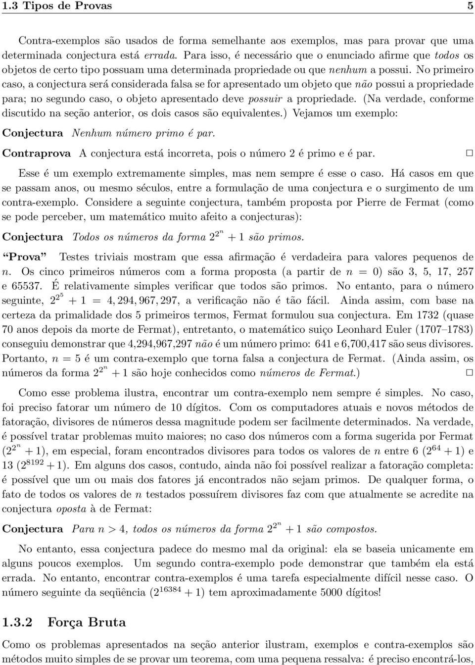 No primeiro caso, a conjectura será considerada falsa se for apresentado um objeto que não possui a propriedade para; no segundo caso, o objeto apresentado deve possuir a propriedade.