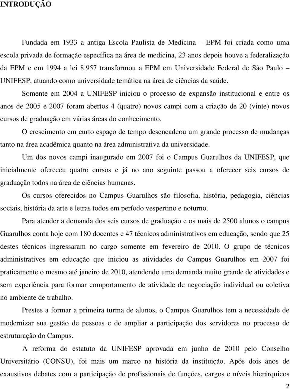 Somente em 2004 a UNIFESP iniciou o processo de expansão institucional e entre os anos de 2005 e 2007 foram abertos 4 (quatro) novos campi com a criação de 20 (vinte) novos cursos de graduação em