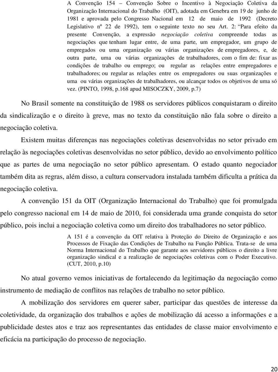 2: Para efeito da presente Convenção, a expressão negociação coletiva compreende todas as negociações que tenham lugar entre, de uma parte, um empregador, um grupo de empregados ou uma organização ou