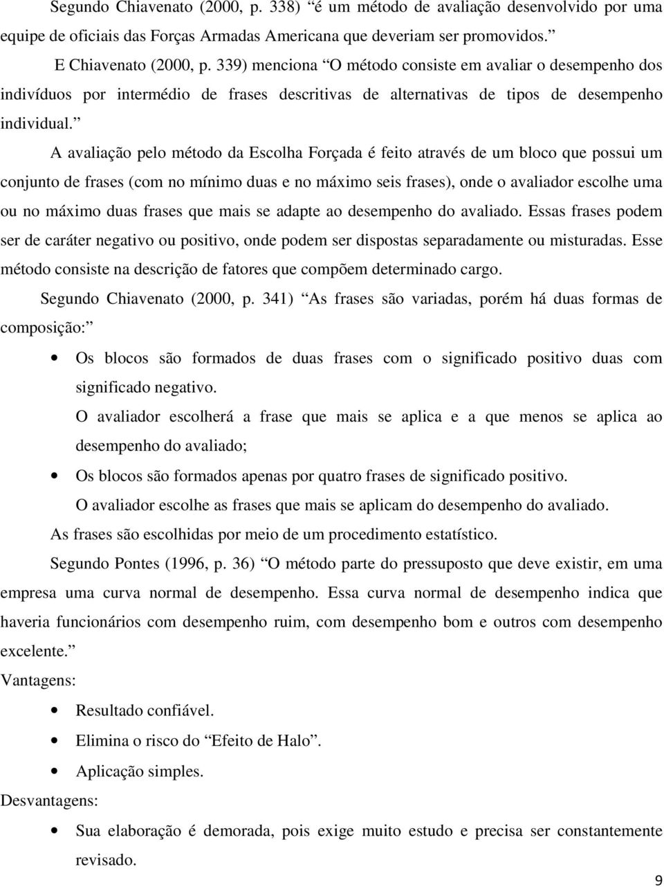 A avaliação pelo método da Escolha Forçada é feito através de um bloco que possui um conjunto de frases (com no mínimo duas e no máximo seis frases), onde o avaliador escolhe uma ou no máximo duas